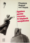 Zgubna pycha rozumu O błędach socjalizmu