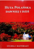 Huta Polańska dawniej i dziś