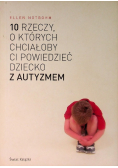 10 rzeczy o których chciałoby ci powiedzieć dziecko z autyzmem