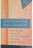 Motywowanie pracowników. Praktyczny poradnik dla tych, którzy nie lubią tracić czasu