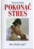 Pokonać stres Jak chcesz żyć