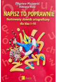 Napisz to poprawnie Ilustrowany słownik ortograficzny dla klas I - VI
