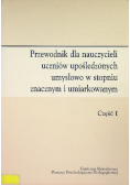 Przewodnik dla nauczycieli uczniów upośledzonych umysłowo w stopniu znacznym i umiarkowanym część I