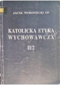 Katolicka etyka wychowawcza Tom II Część 2