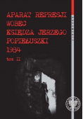 Aparat represji wobec księdza Jerzego Popiełuszki 1984 Tom II