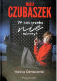 Maria Czubaszek W coś trzeba nie wierzyć