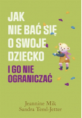 Jak nie bać się o swoje dziecko i go nie ograniczać