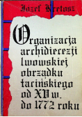 Organizacja Archidiecezji Lwowskiej obrządku łacińskiego od XV wieku do 1772 roku