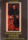 Konstanty Wasyl Ostrogski Wojewoda Kijowski i Marszałek Ziemi Wołyńskiej