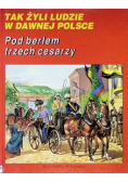 Tak żyli ludzie w dawnej Polsce Pod berłem trzech cesarzy