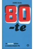 80 te Jak naprawę żyliśmy w ostatniej dekadzie PRL