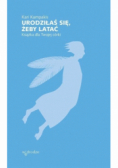 Urodziłaś się, żeby latać. Książka dla Twojej córki