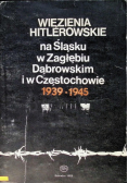 Więzienia Hitlerowskie na Śląsku w Zagłębiu Dąbrowskim i w Częstochowie 1939 - 1945