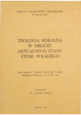 Teologia moralna w obliczu aktualnego stanu etosu polskiego