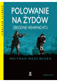 Polowanie na Żydów Zbrodnie Wehrmachtu