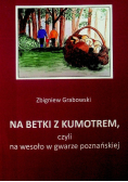 Na Betki Z Kumotrem czyli Na Wesoło W Gwarze
