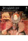 Jak wyglądało życie w królestwie Elżbiety I