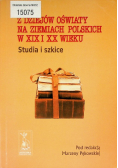 Z dziejów oświaty na ziemiach Polskich w XIX i XX wieku