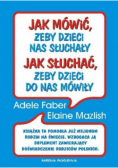 Jak mówić, żeby dzieci nas słuchały Jak słuchać, żeby dzieci do nas mówiły