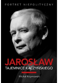 Jarosław Tajemnice Kaczyńskiego Portret niepolityczny