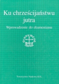 Ku chrześcijaństwu jutra. Wprowadzenie do ekumenizmu