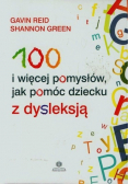 100 i więcej pomysłów, jak pomóc dziecku z dysleksją