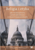 Religia i etyka jako interdyscyplinarny czynnik oddziaływania w relacjach międzynarodowych