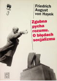 Zgubna pycha rozumu O błędach socjalizmu