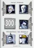300 uczonych prywatnie i na wesoło Tom 1