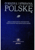 O mądrą i sprawną Polskę Księga pamiątkowa dedykowana Profesorowi Witoldowi Kieżunowi