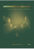 Opowiedz mi, druhno - z życia Anny Zawadzkiej
