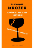 Krótkie, ale całe historie. opowiadania wybrane