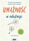 Uważność w edukacji 101 ćwiczeń wspierających radzenie sobie z emocjami