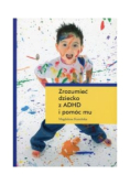 Zrozumieć dziecko z ADHD i pomóc mu