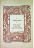 O uprawianiu i znaczeniu historii regionalnej