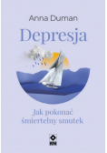 Depresja Jak pokonać śmiertelny smutek