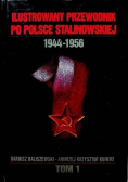 Ilustrowany przewodnik po Polsce stalinowskiej  1944 - 1956 Tom I