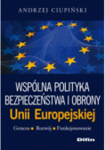 Wspólna polityka bezpieczeństwa i obrony Unii Europejskiej Geneza rozwój funkcjonowanie
