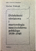 Działalność oświatowa i martyrologia nauczycielstwa polskiego 1939 - 1945
