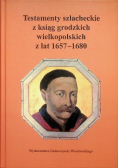 Testamenty szlacheckie z ksiąg grodzkich wielkopolskich z lat 1657 - 1680