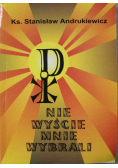Nie wyście mnie wybrali ale ja was