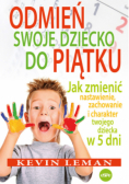 Odmień swoje dziecko do piątku jak zmienić nastawienie zachowanie i charakter twojego dziecka w 5 dni