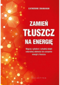 Zamień tłuszcz na energię Wygraj z głodem i schudnij dzięki naturalnej zdolności do czerpania energii z tłuszczu