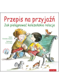 Przepis na przyjaźń Jak pielęgnować koleżeńskie relacje