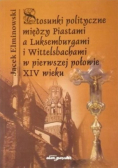 Stosunki polityczne między Piastami a Luksemburgami i Wittelsbachami w pierwszej połowie XIV wieku
