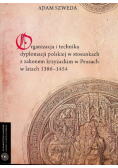 Organizacja i technika dyplomacji polskiej w stosunkach z zakonem krzyżackim w Prusach  w latach 1389 - 1454
