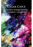 Edgar Cayce o leczeniu energią kolorów kryształami i kamieniami