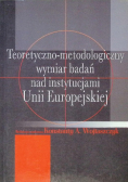 Teoretyczno metodologiczny wymiar badań nad instytucjami Unii Europejskiej