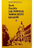 Biblioteka krakowska Tom 120 Jak powstał nowoczesny Kraków