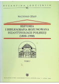 Historia i bibliografia rozumowana bizantynologii Polskiej 1800 1998 Tom I